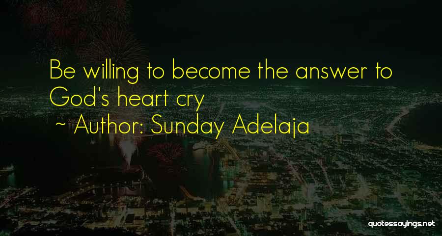 Sunday Adelaja Quotes: Be Willing To Become The Answer To God's Heart Cry