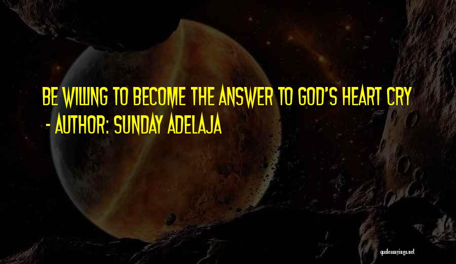 Sunday Adelaja Quotes: Be Willing To Become The Answer To God's Heart Cry