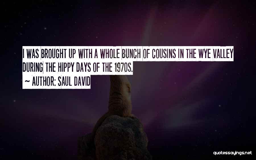 Saul David Quotes: I Was Brought Up With A Whole Bunch Of Cousins In The Wye Valley During The Hippy Days Of The