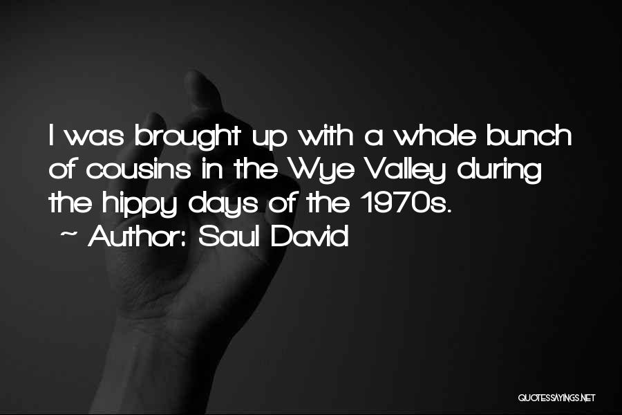 Saul David Quotes: I Was Brought Up With A Whole Bunch Of Cousins In The Wye Valley During The Hippy Days Of The
