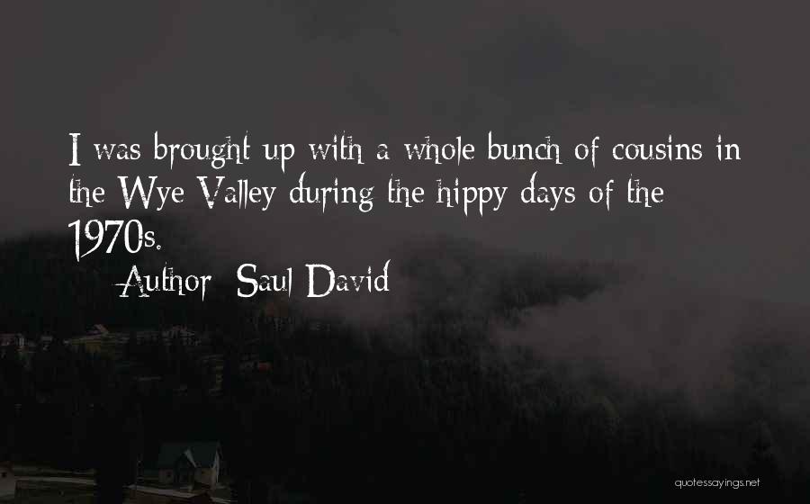 Saul David Quotes: I Was Brought Up With A Whole Bunch Of Cousins In The Wye Valley During The Hippy Days Of The