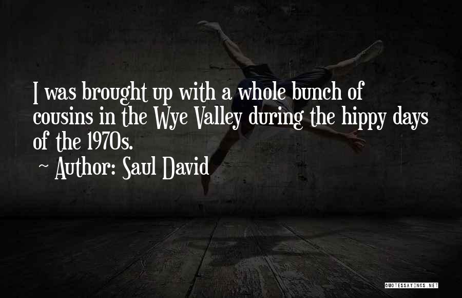 Saul David Quotes: I Was Brought Up With A Whole Bunch Of Cousins In The Wye Valley During The Hippy Days Of The