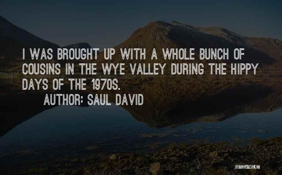 Saul David Quotes: I Was Brought Up With A Whole Bunch Of Cousins In The Wye Valley During The Hippy Days Of The