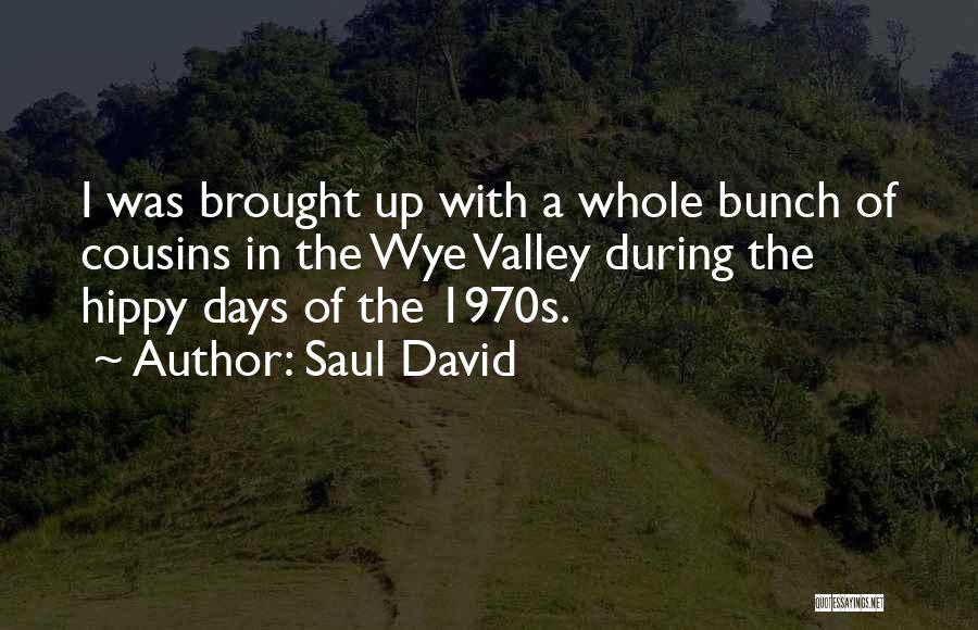 Saul David Quotes: I Was Brought Up With A Whole Bunch Of Cousins In The Wye Valley During The Hippy Days Of The