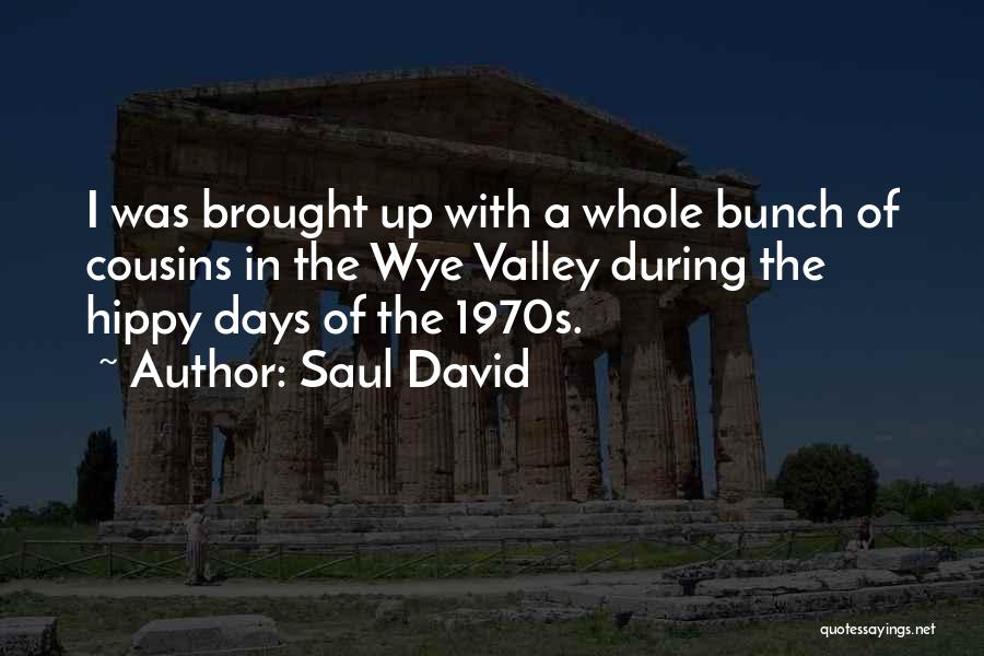 Saul David Quotes: I Was Brought Up With A Whole Bunch Of Cousins In The Wye Valley During The Hippy Days Of The