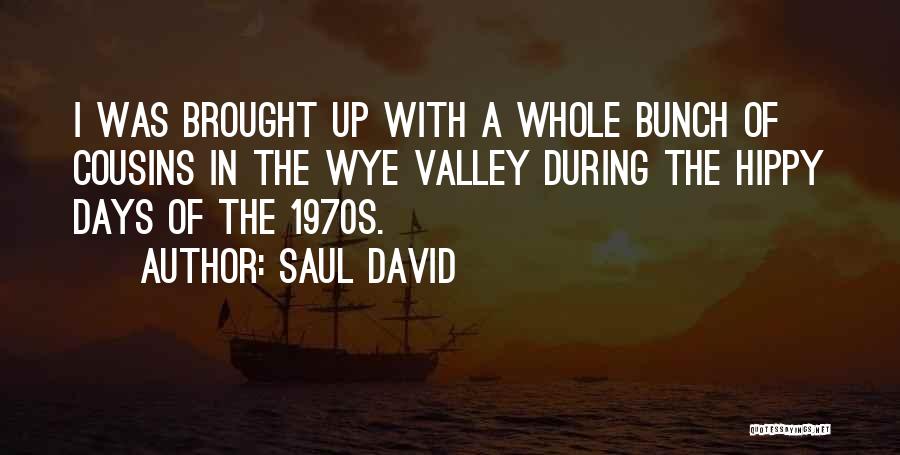 Saul David Quotes: I Was Brought Up With A Whole Bunch Of Cousins In The Wye Valley During The Hippy Days Of The