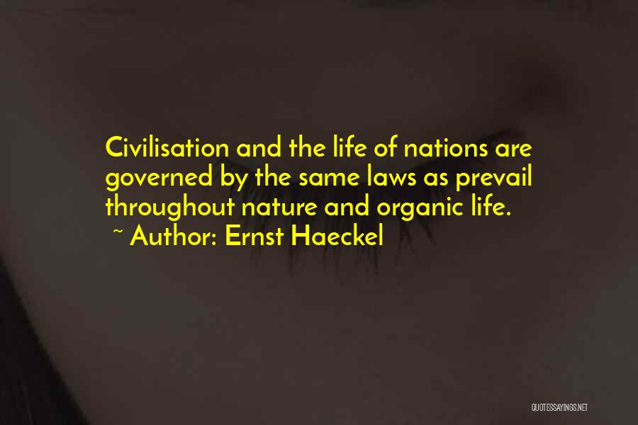 Ernst Haeckel Quotes: Civilisation And The Life Of Nations Are Governed By The Same Laws As Prevail Throughout Nature And Organic Life.
