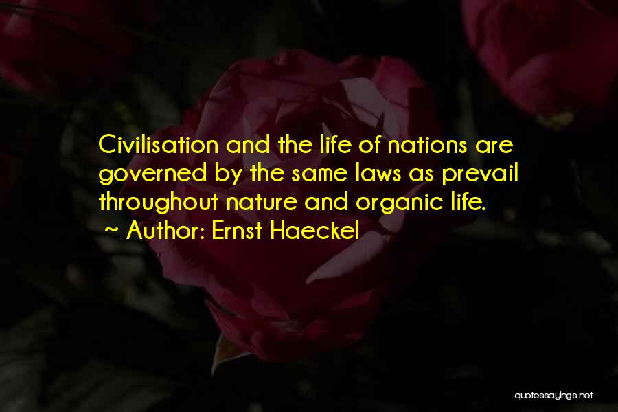 Ernst Haeckel Quotes: Civilisation And The Life Of Nations Are Governed By The Same Laws As Prevail Throughout Nature And Organic Life.