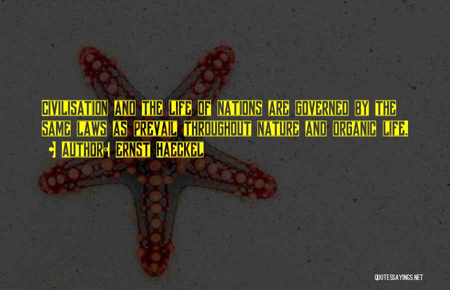 Ernst Haeckel Quotes: Civilisation And The Life Of Nations Are Governed By The Same Laws As Prevail Throughout Nature And Organic Life.