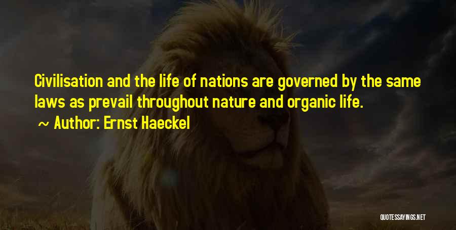 Ernst Haeckel Quotes: Civilisation And The Life Of Nations Are Governed By The Same Laws As Prevail Throughout Nature And Organic Life.