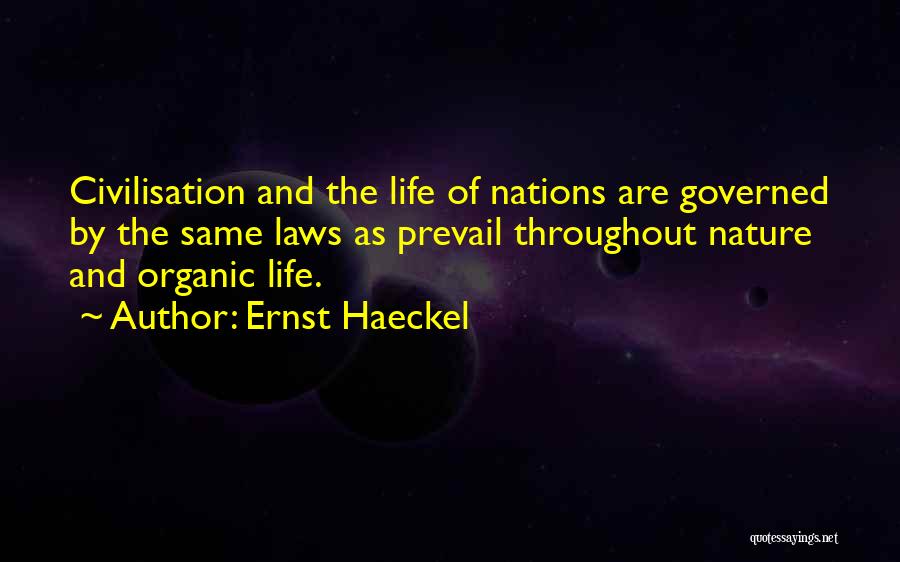 Ernst Haeckel Quotes: Civilisation And The Life Of Nations Are Governed By The Same Laws As Prevail Throughout Nature And Organic Life.