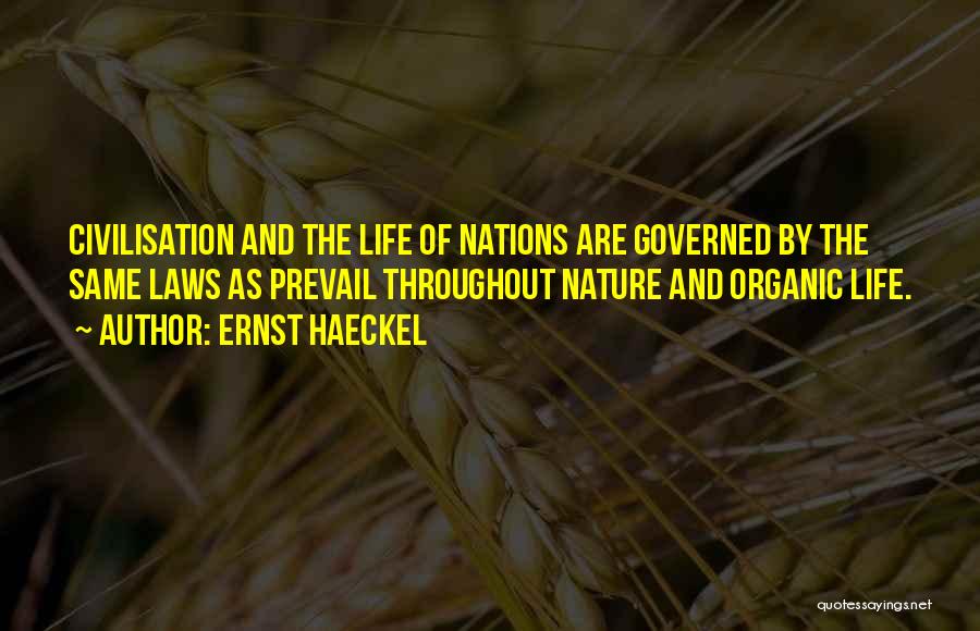 Ernst Haeckel Quotes: Civilisation And The Life Of Nations Are Governed By The Same Laws As Prevail Throughout Nature And Organic Life.