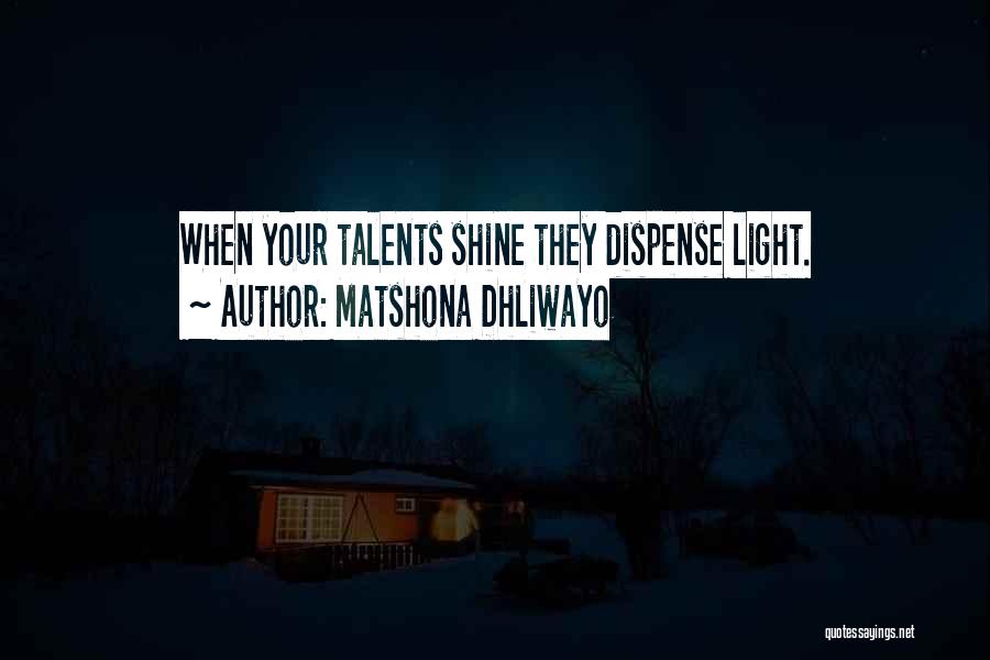 Matshona Dhliwayo Quotes: When Your Talents Shine They Dispense Light.