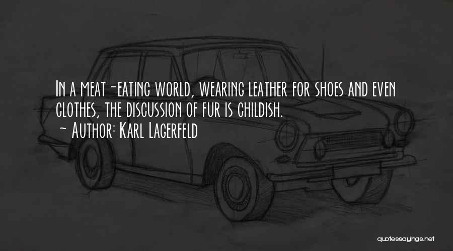 Karl Lagerfeld Quotes: In A Meat-eating World, Wearing Leather For Shoes And Even Clothes, The Discussion Of Fur Is Childish.