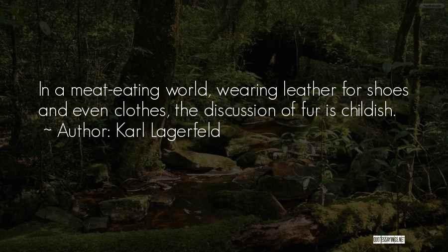 Karl Lagerfeld Quotes: In A Meat-eating World, Wearing Leather For Shoes And Even Clothes, The Discussion Of Fur Is Childish.