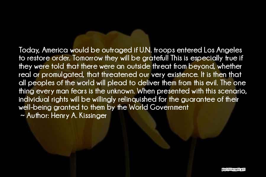 Henry A. Kissinger Quotes: Today, America Would Be Outraged If U.n. Troops Entered Los Angeles To Restore Order. Tomorrow They Will Be Grateful! This