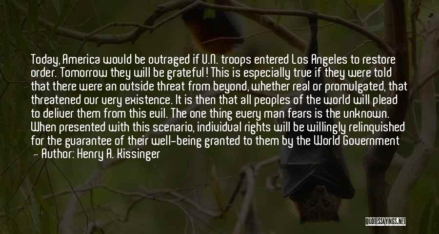 Henry A. Kissinger Quotes: Today, America Would Be Outraged If U.n. Troops Entered Los Angeles To Restore Order. Tomorrow They Will Be Grateful! This