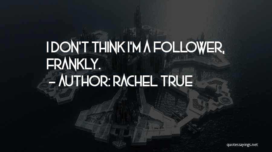 Rachel True Quotes: I Don't Think I'm A Follower, Frankly.