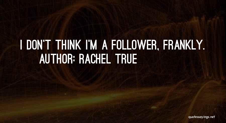 Rachel True Quotes: I Don't Think I'm A Follower, Frankly.