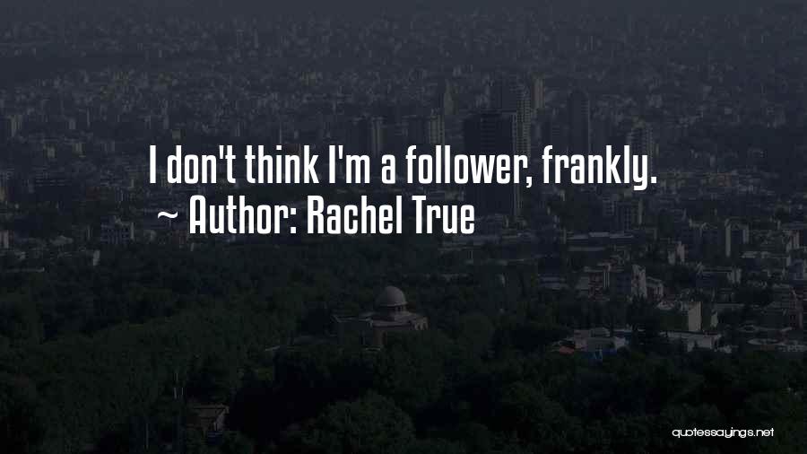 Rachel True Quotes: I Don't Think I'm A Follower, Frankly.