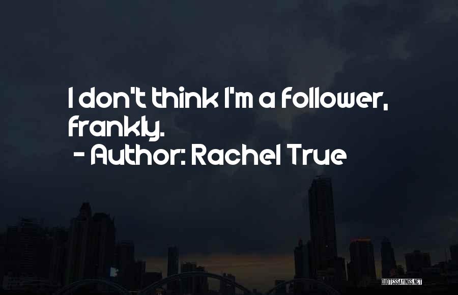 Rachel True Quotes: I Don't Think I'm A Follower, Frankly.