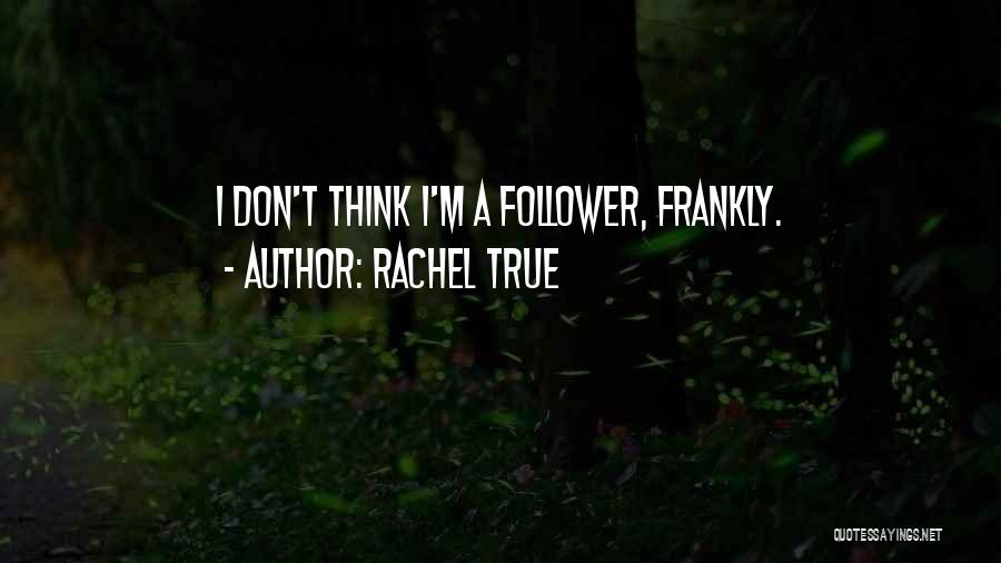 Rachel True Quotes: I Don't Think I'm A Follower, Frankly.