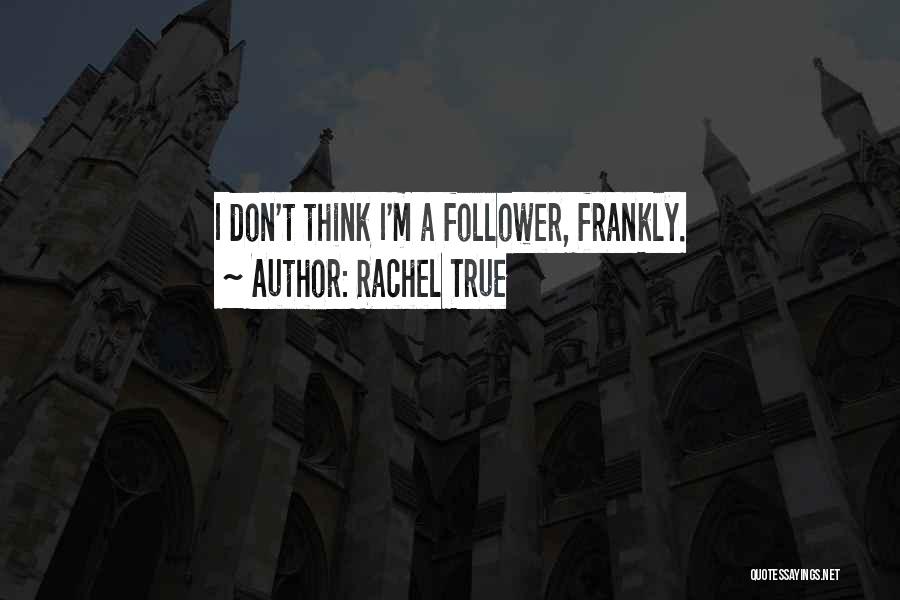 Rachel True Quotes: I Don't Think I'm A Follower, Frankly.