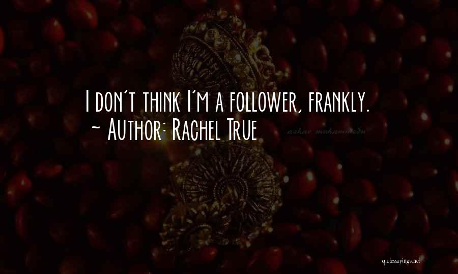 Rachel True Quotes: I Don't Think I'm A Follower, Frankly.