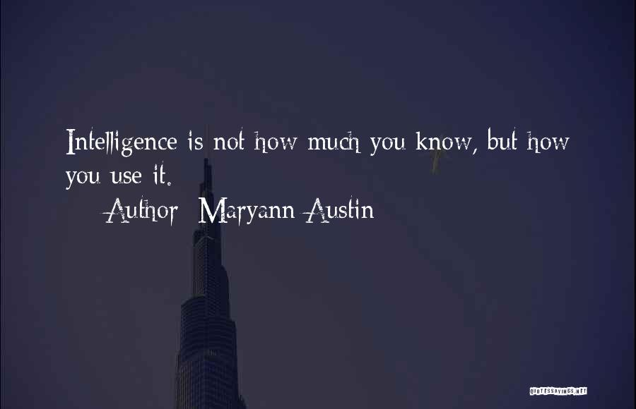 Maryann Austin Quotes: Intelligence Is Not How Much You Know, But How You Use It.