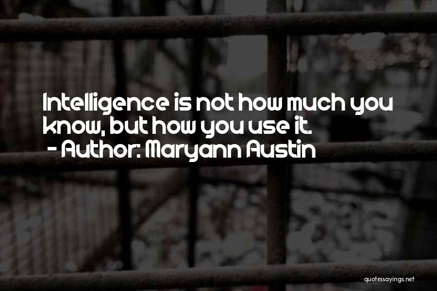 Maryann Austin Quotes: Intelligence Is Not How Much You Know, But How You Use It.