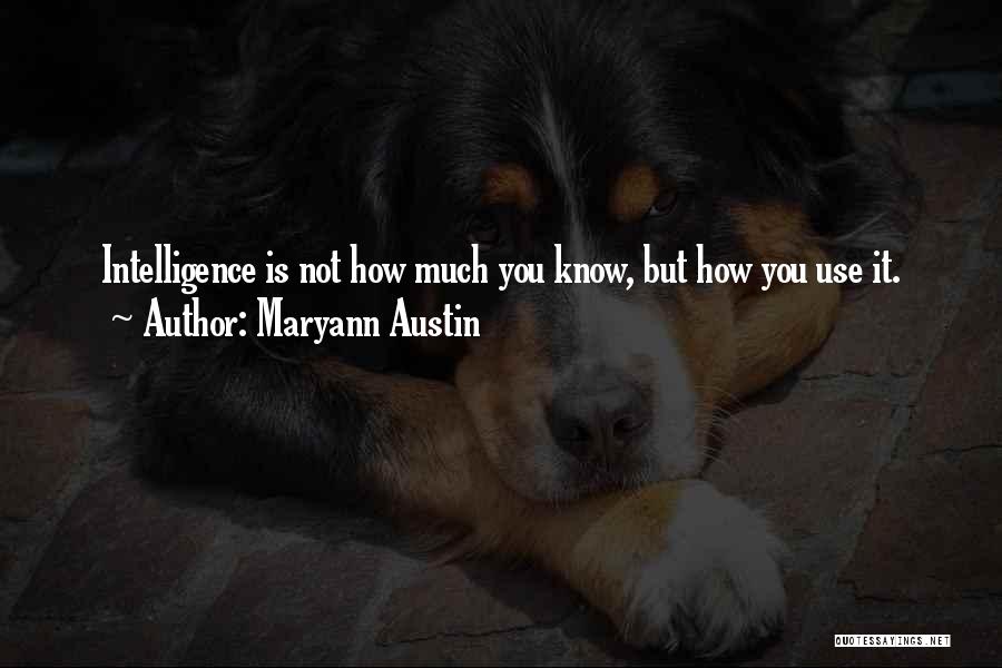 Maryann Austin Quotes: Intelligence Is Not How Much You Know, But How You Use It.