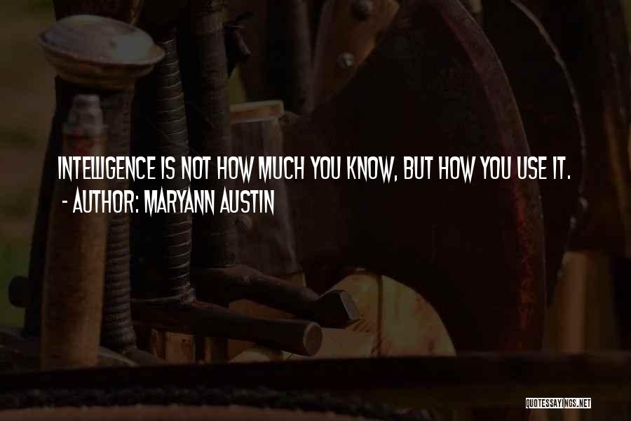 Maryann Austin Quotes: Intelligence Is Not How Much You Know, But How You Use It.