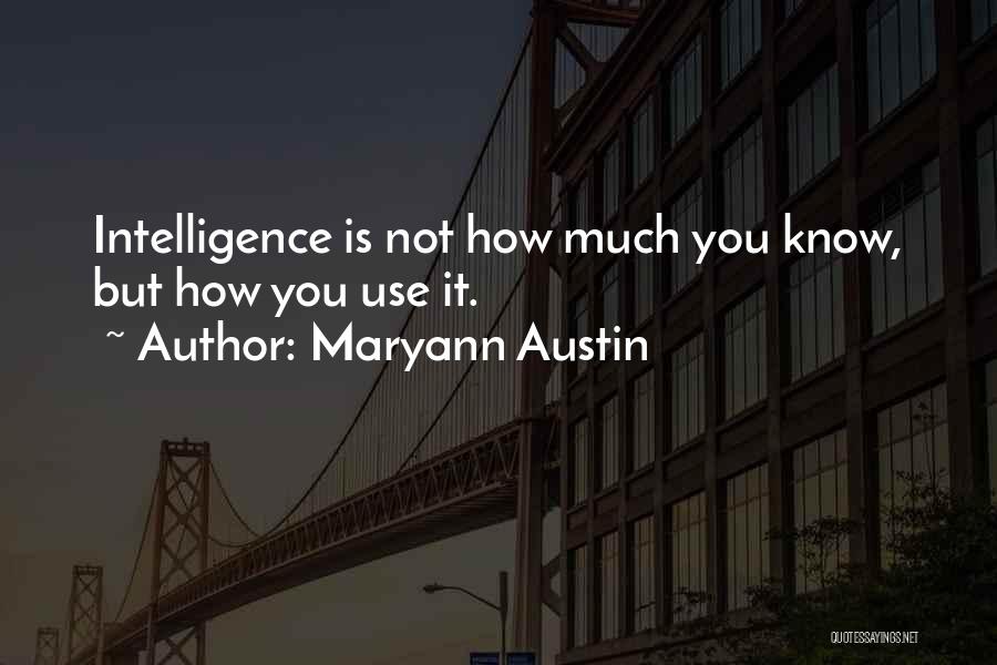 Maryann Austin Quotes: Intelligence Is Not How Much You Know, But How You Use It.