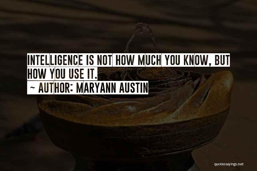 Maryann Austin Quotes: Intelligence Is Not How Much You Know, But How You Use It.