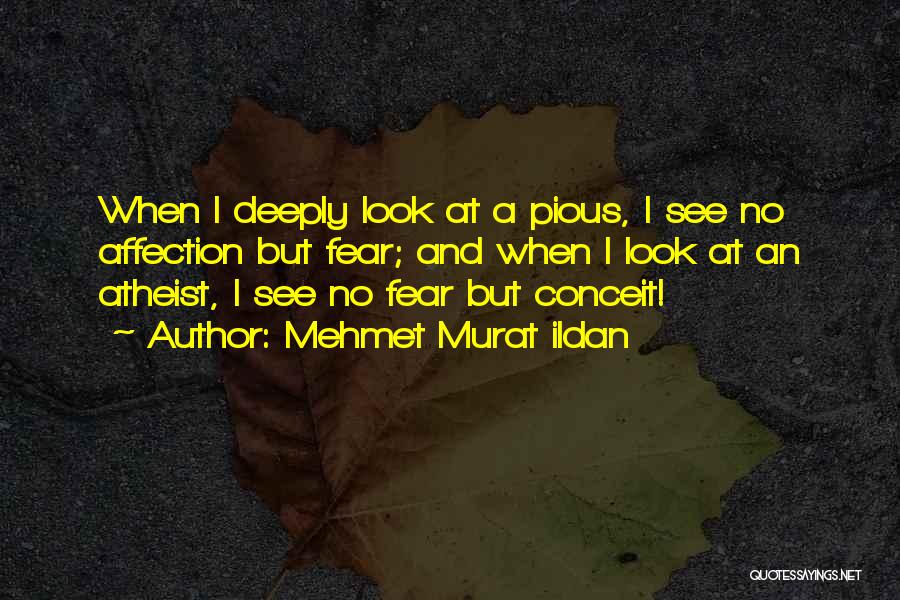 Mehmet Murat Ildan Quotes: When I Deeply Look At A Pious, I See No Affection But Fear; And When I Look At An Atheist,