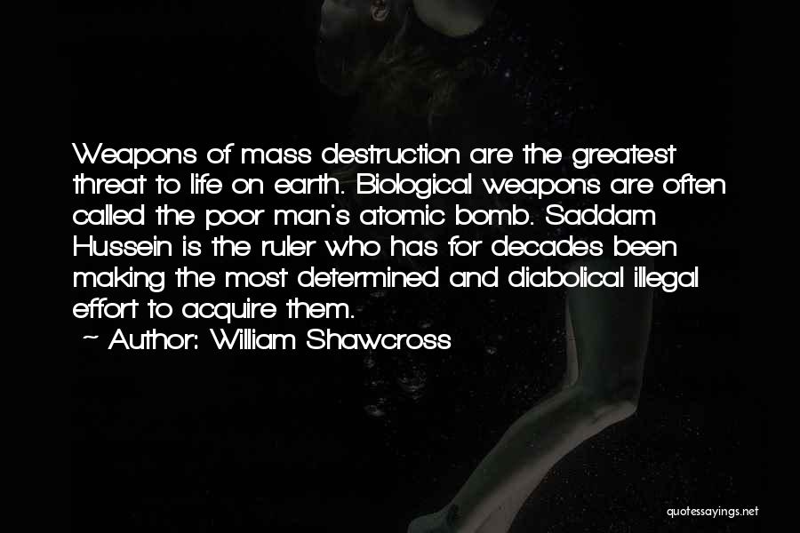 William Shawcross Quotes: Weapons Of Mass Destruction Are The Greatest Threat To Life On Earth. Biological Weapons Are Often Called The Poor Man's