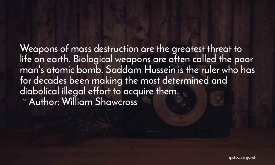 William Shawcross Quotes: Weapons Of Mass Destruction Are The Greatest Threat To Life On Earth. Biological Weapons Are Often Called The Poor Man's