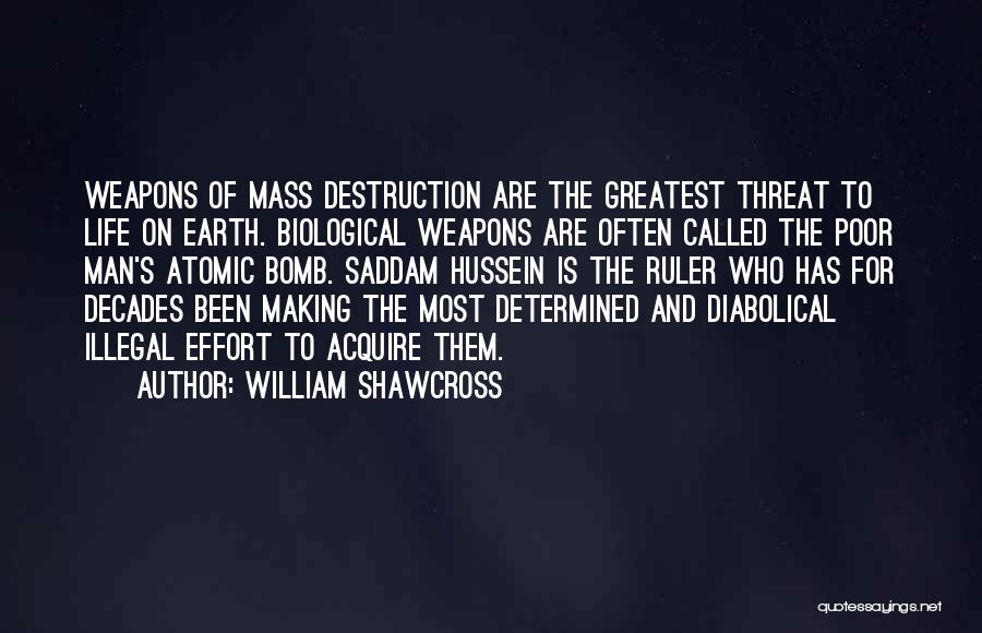 William Shawcross Quotes: Weapons Of Mass Destruction Are The Greatest Threat To Life On Earth. Biological Weapons Are Often Called The Poor Man's