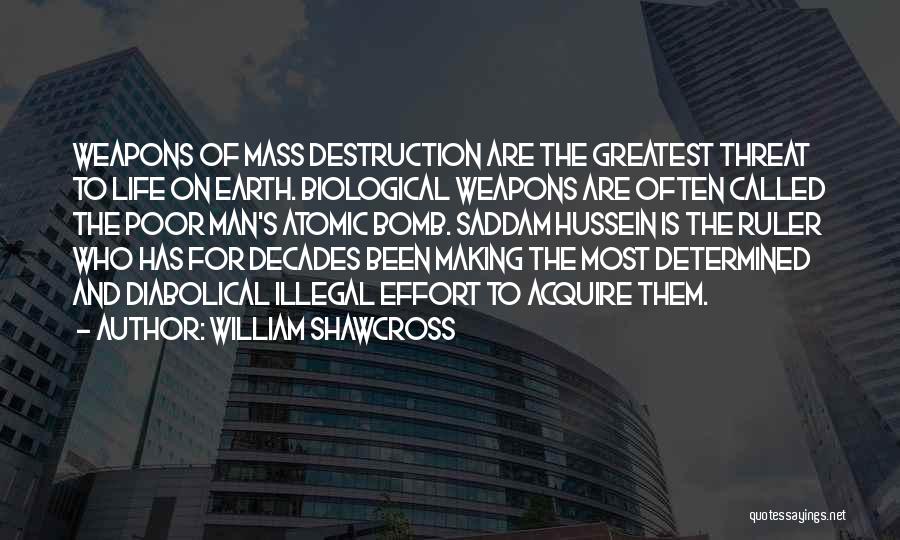 William Shawcross Quotes: Weapons Of Mass Destruction Are The Greatest Threat To Life On Earth. Biological Weapons Are Often Called The Poor Man's
