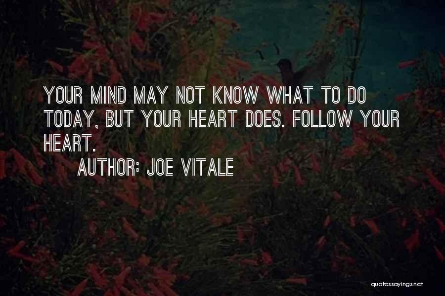 Joe Vitale Quotes: Your Mind May Not Know What To Do Today, But Your Heart Does. Follow Your Heart.