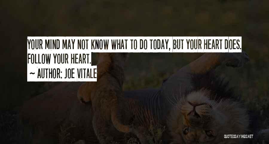 Joe Vitale Quotes: Your Mind May Not Know What To Do Today, But Your Heart Does. Follow Your Heart.