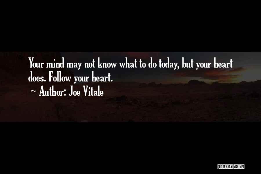 Joe Vitale Quotes: Your Mind May Not Know What To Do Today, But Your Heart Does. Follow Your Heart.