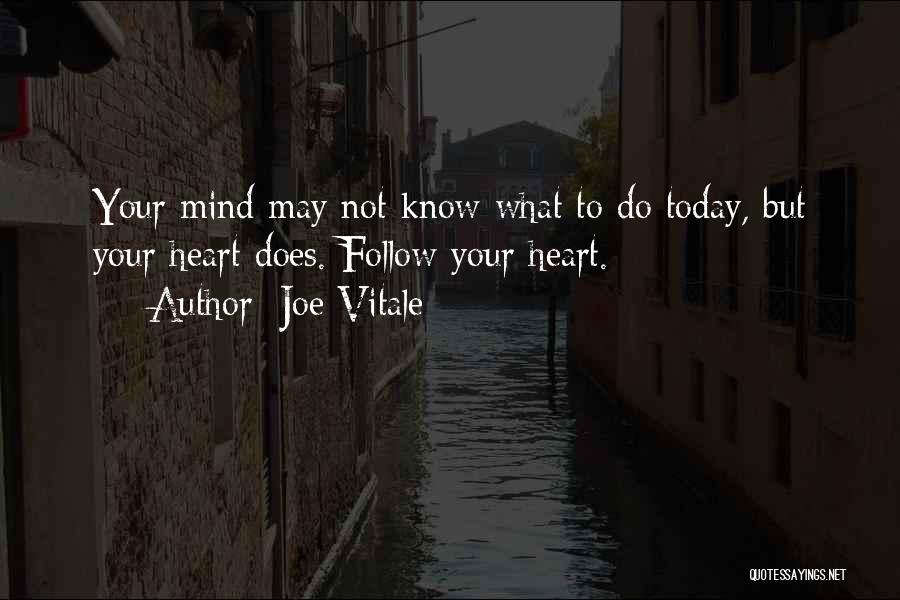 Joe Vitale Quotes: Your Mind May Not Know What To Do Today, But Your Heart Does. Follow Your Heart.
