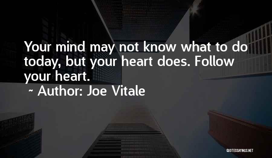 Joe Vitale Quotes: Your Mind May Not Know What To Do Today, But Your Heart Does. Follow Your Heart.