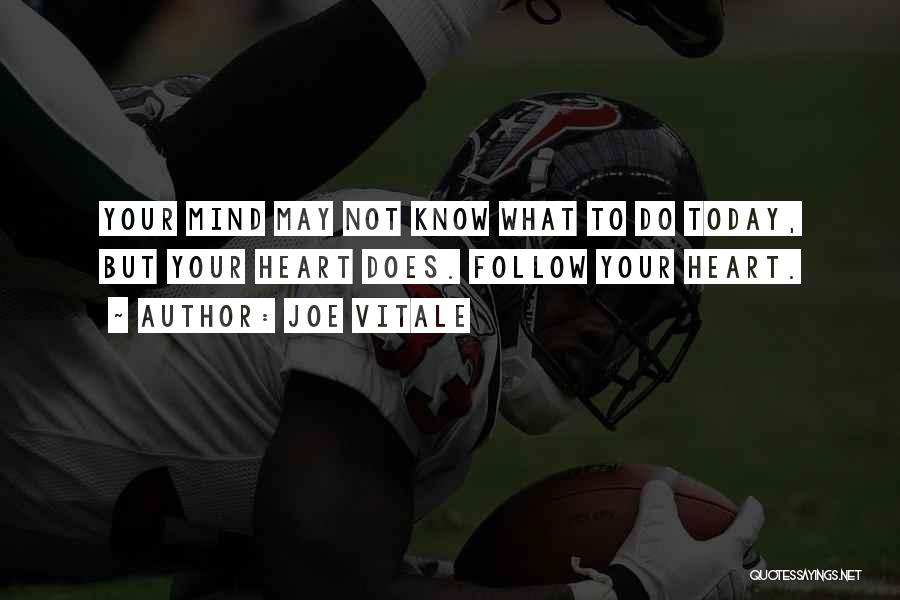 Joe Vitale Quotes: Your Mind May Not Know What To Do Today, But Your Heart Does. Follow Your Heart.