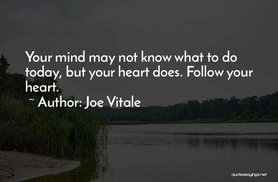 Joe Vitale Quotes: Your Mind May Not Know What To Do Today, But Your Heart Does. Follow Your Heart.