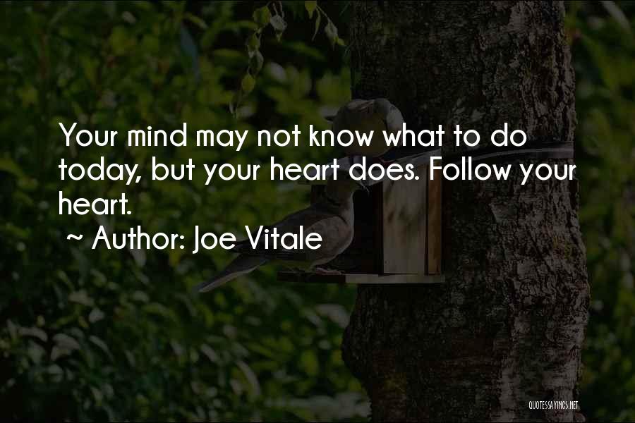 Joe Vitale Quotes: Your Mind May Not Know What To Do Today, But Your Heart Does. Follow Your Heart.