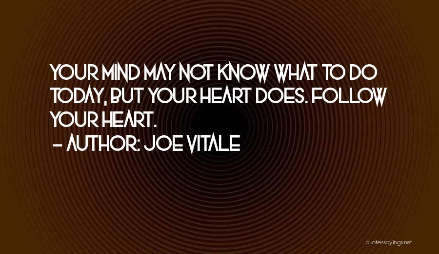 Joe Vitale Quotes: Your Mind May Not Know What To Do Today, But Your Heart Does. Follow Your Heart.