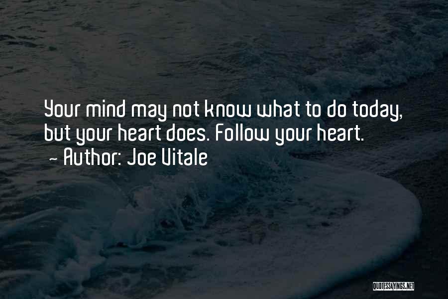 Joe Vitale Quotes: Your Mind May Not Know What To Do Today, But Your Heart Does. Follow Your Heart.