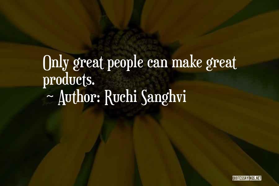 Ruchi Sanghvi Quotes: Only Great People Can Make Great Products.